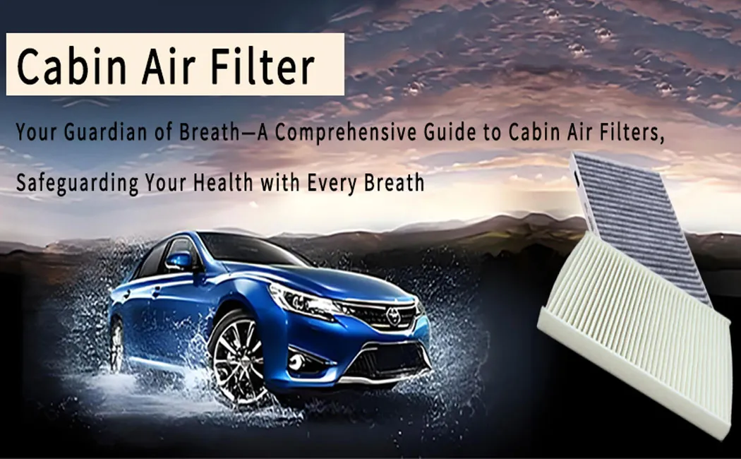 your guardian of breath—a comprehensive guide to cabin air filters, safeguarding your health with every breath banner